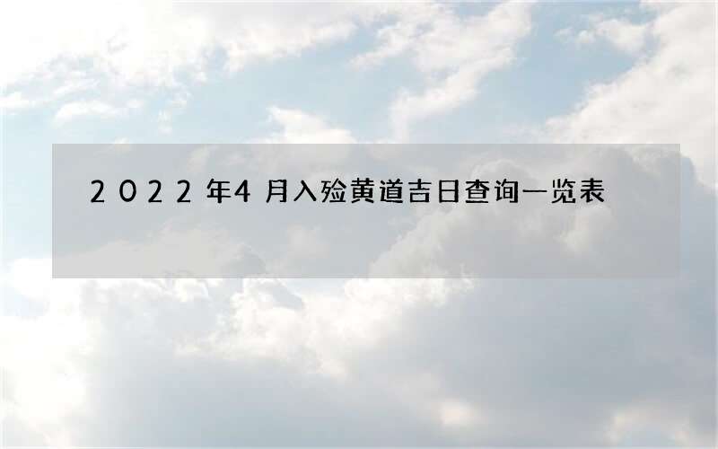 2022年4月入殓黄道吉日查询一览表