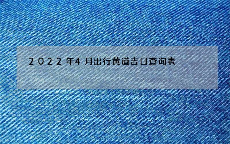 2022年4月出行黄道吉日查询表
