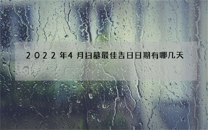 2022年4月扫墓最佳吉日日期有哪几天