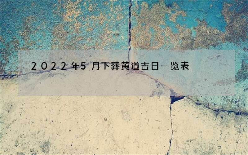 2022年5月下葬黄道吉日一览表