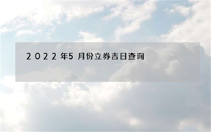 2022年5月份立券吉日查询