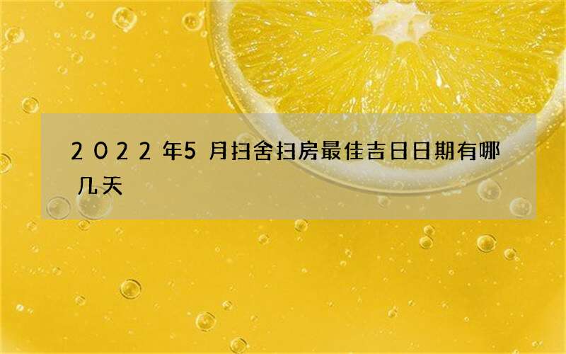 2022年5月扫舍扫房最佳吉日日期有哪几天