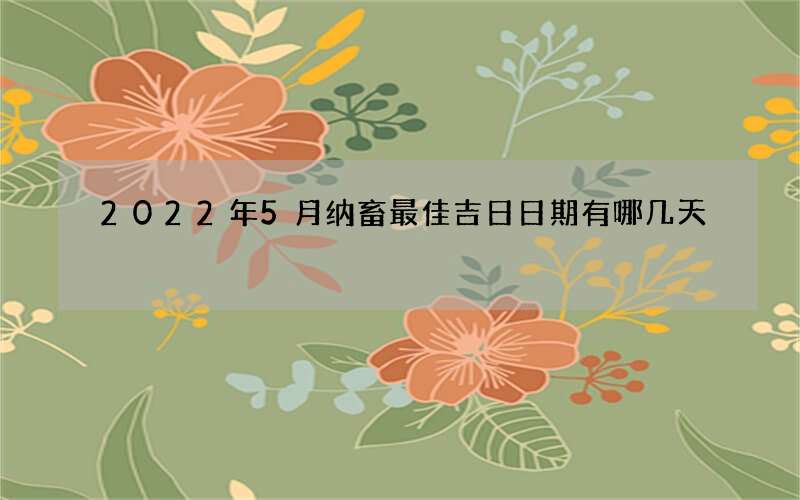 2022年5月纳畜最佳吉日日期有哪几天
