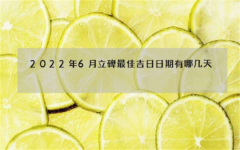 2022年6月立碑最佳吉日日期有哪几天