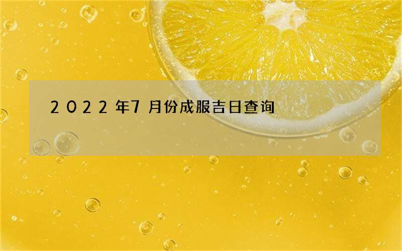 2022年7月份成服吉日查询