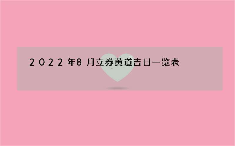 2022年8月立券黄道吉日一览表