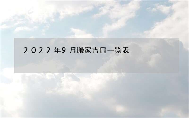 2022年9月搬家吉日一览表