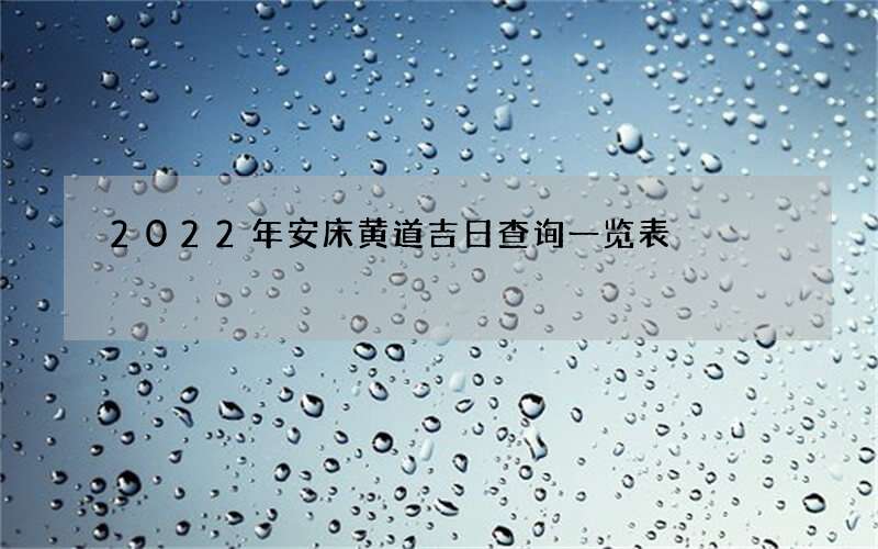 2022年安床黄道吉日查询一览表