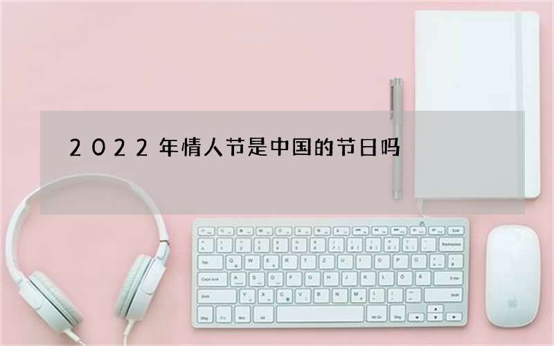 2022年情人节是中国的节日吗