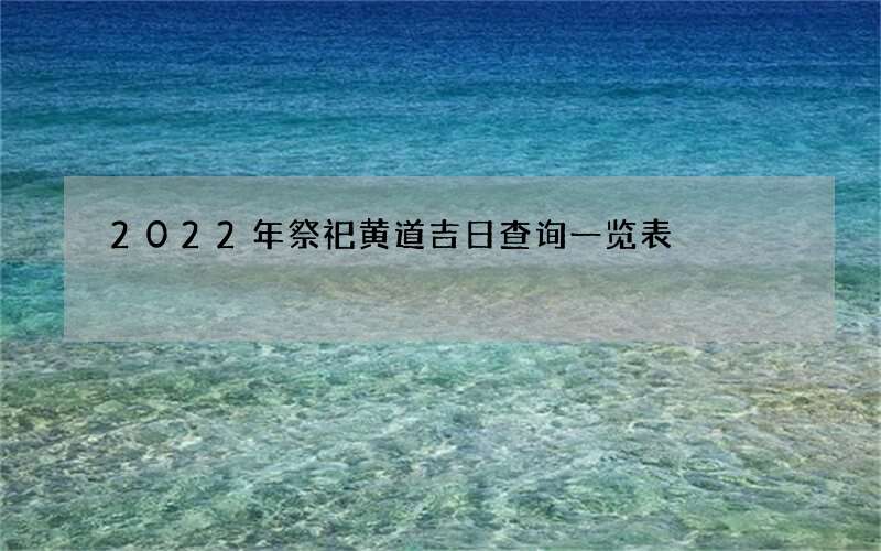 2022年祭祀黄道吉日查询一览表