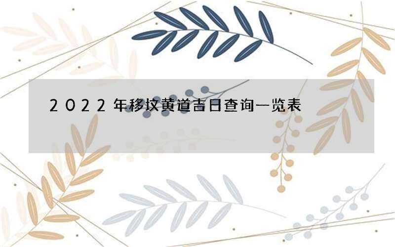 2022年移坟黄道吉日查询一览表