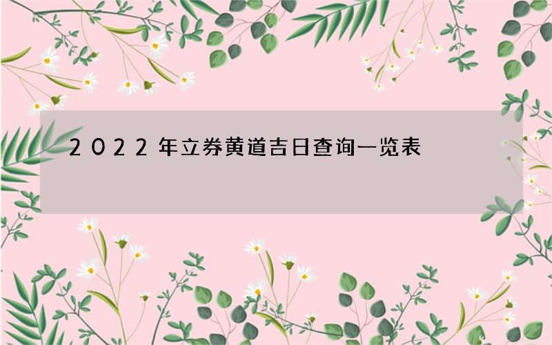 2022年立券黄道吉日查询一览表