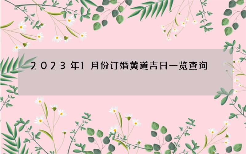 2023年1月份订婚黄道吉日一览查询