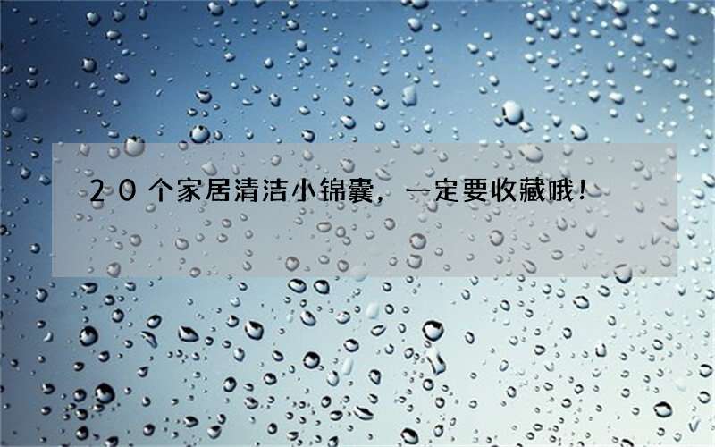 20个家居清洁小锦囊，一定要收藏哦！