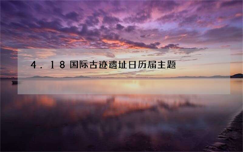 4.18国际古迹遗址日历届主题