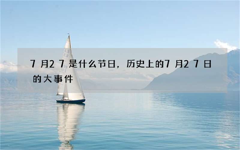 7月27是什么节日，历史上的7月27日的大事件
