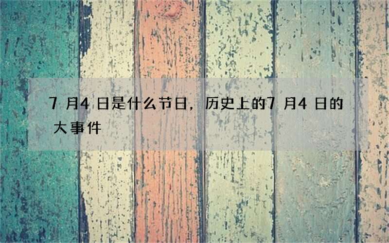 7月4日是什么节日，历史上的7月4日的大事件