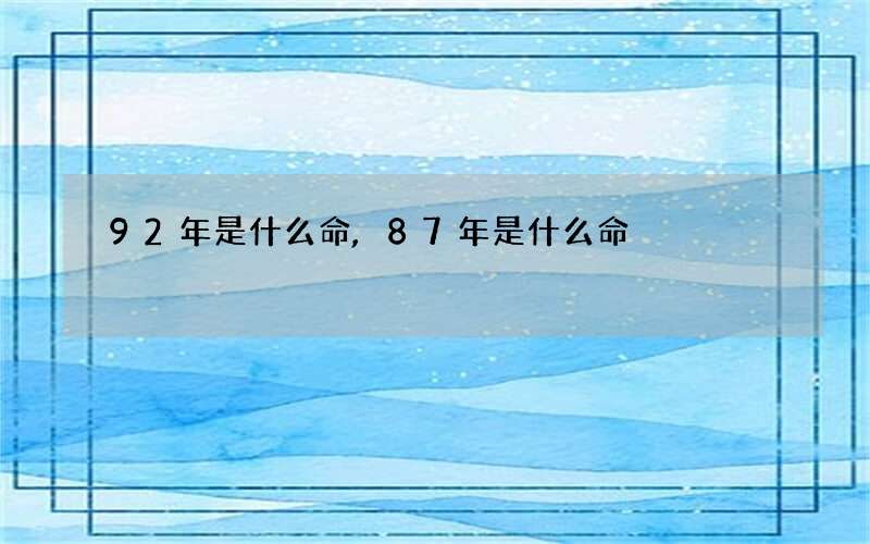 92年是什么命,87年是什么命