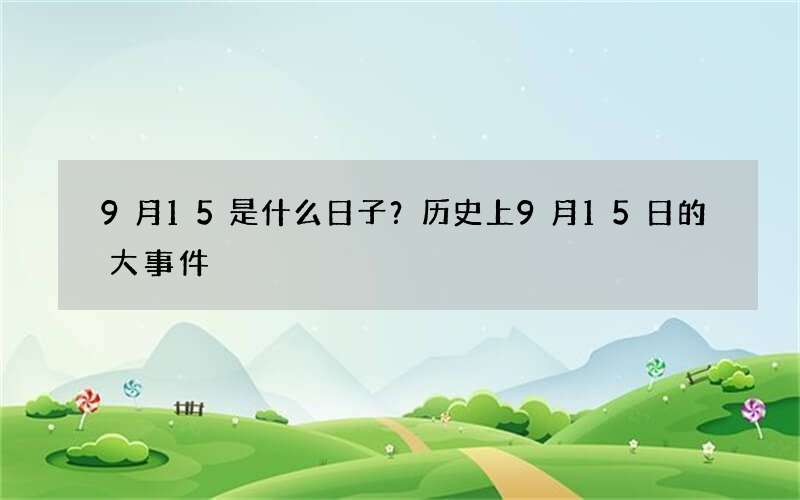 9月15是什么日子？历史上9月15日的大事件