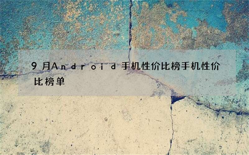 9月Android手机性价比榜 手机性价比榜单
