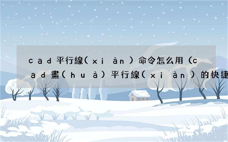 cad畫(huà)平行線(xiàn)的快捷鍵 cad平行線(xiàn)命令怎么用