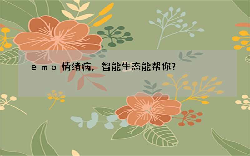emo情绪病，智能生态能帮你？