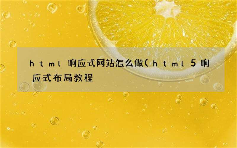 html5响应式布局教程 html响应式网站怎么做