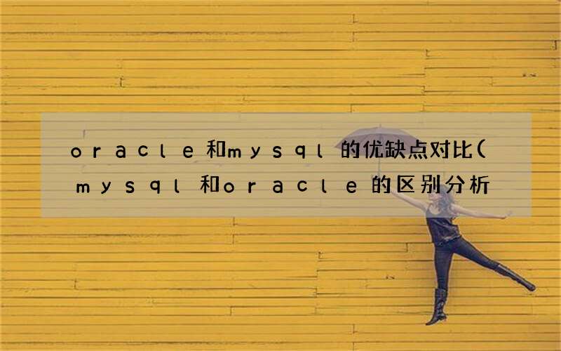 mysql和oracle的区别分析 oracle和mysql的优缺点对比