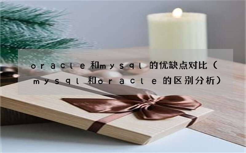 mysql和oracle的区别分析 oracle和mysql的优缺点对比
