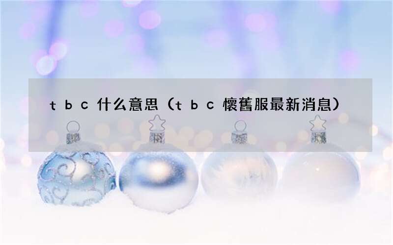 tbc懷舊服最新消息 tbc什么意思