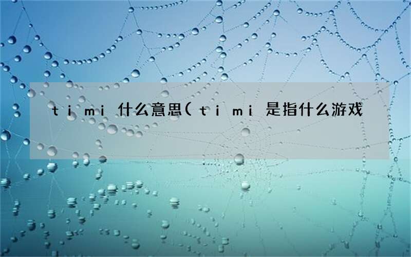 timi是指什么游戏 timi什么意思