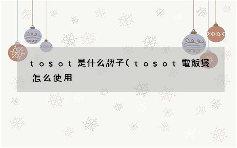 tosot電飯煲怎么使用 tosot是什么牌子