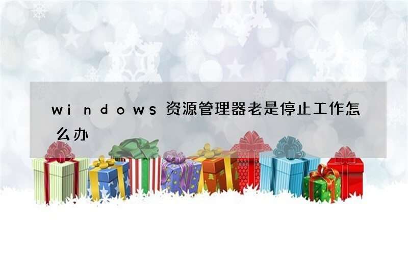 windows资源管理器老是停止工作怎么办