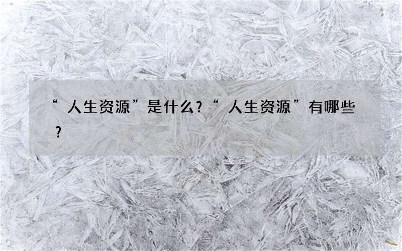 “人生资源”是什么？“人生资源”有哪些？