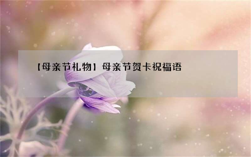 【母亲节礼物】母亲节贺卡祝福语