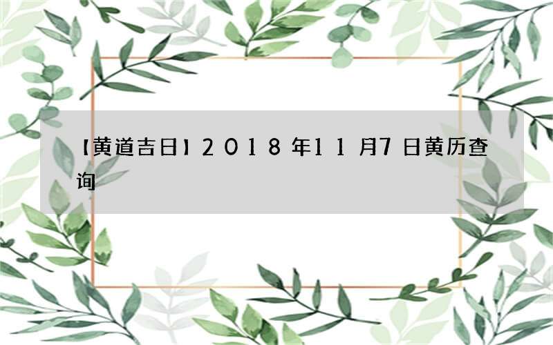 【黄道吉日】2018年11月7日黄历查询