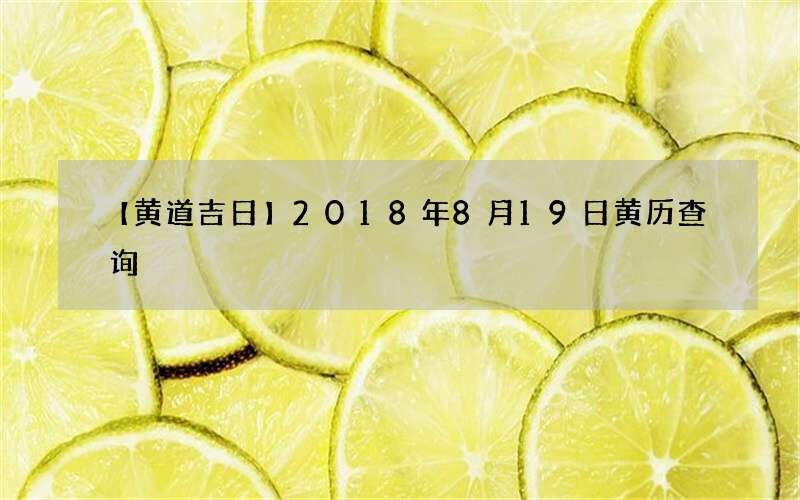 【黄道吉日】2018年8月19日黄历查询