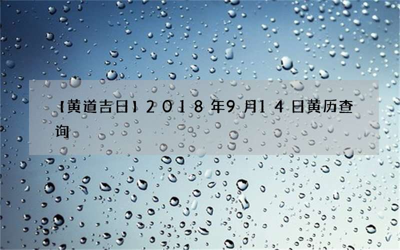 【黄道吉日】2018年9月14日黄历查询