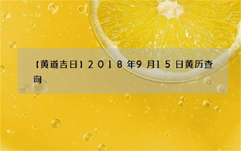 【黄道吉日】2018年9月15日黄历查询