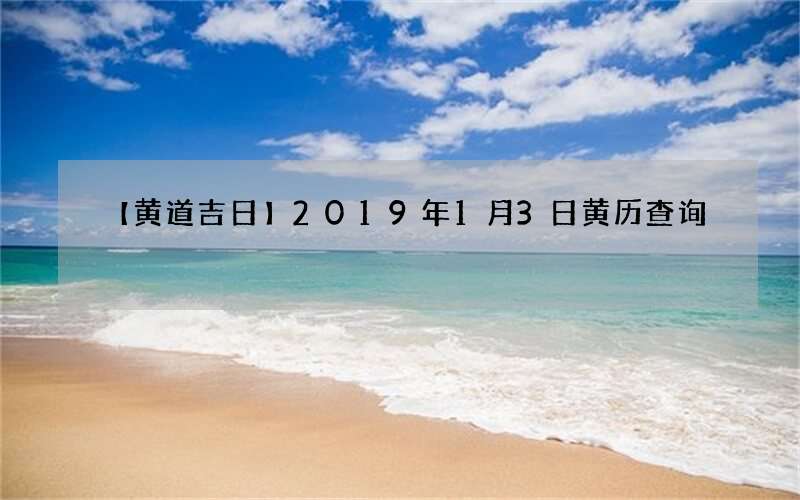 【黄道吉日】2019年1月3日黄历查询