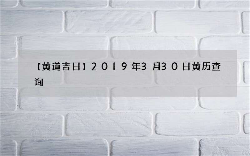 【黄道吉日】2019年3月30日黄历查询