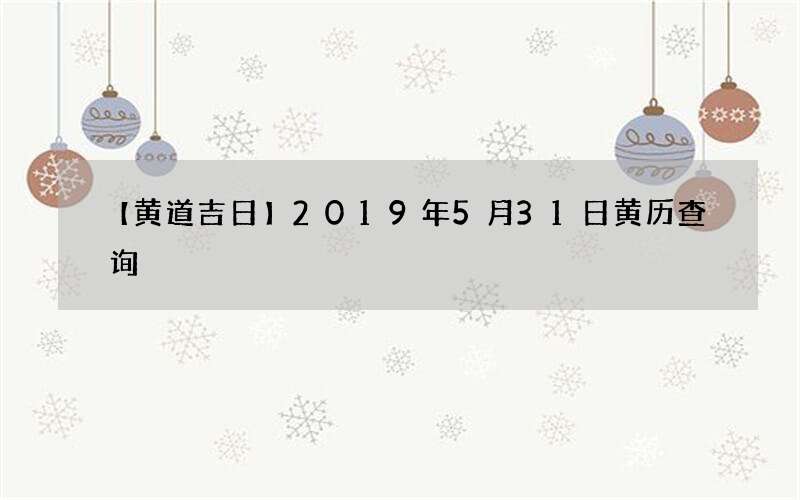 【黄道吉日】2019年5月31日黄历查询