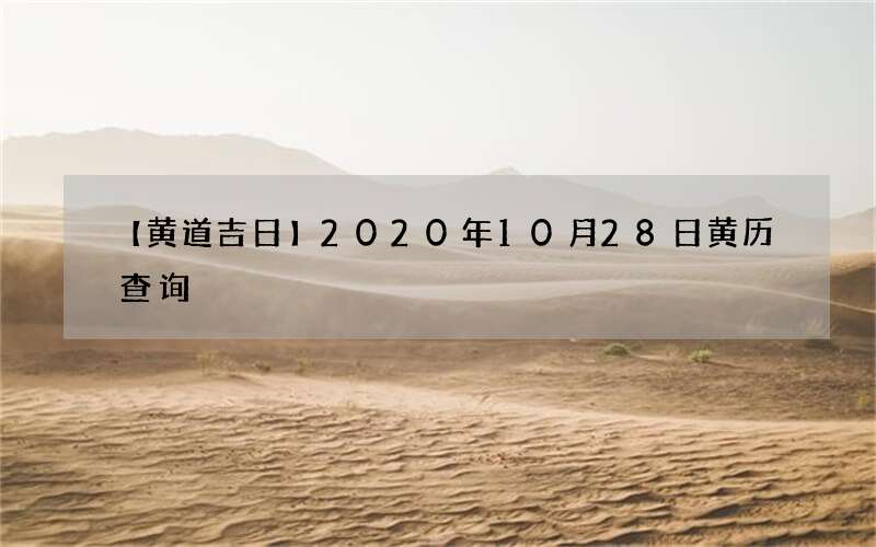 【黄道吉日】2020年10月28日黄历查询