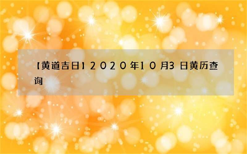 【黄道吉日】2020年10月3日黄历查询