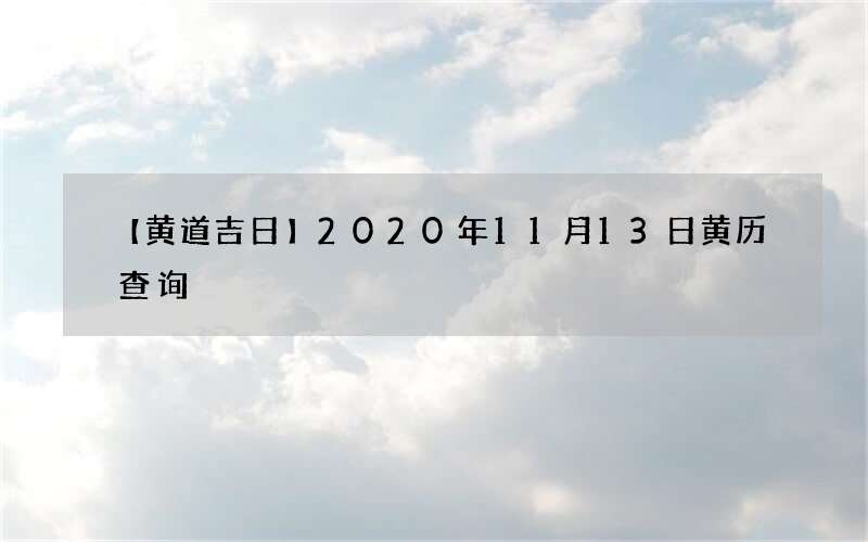 【黄道吉日】2020年11月13日黄历查询