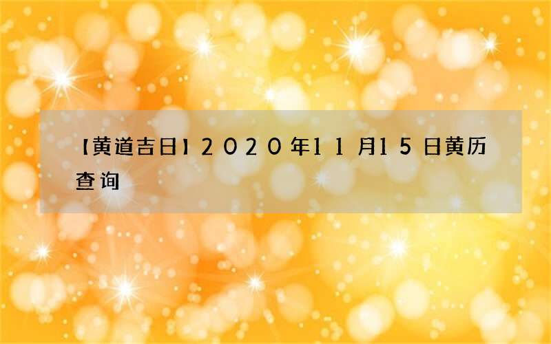 【黄道吉日】2020年11月15日黄历查询