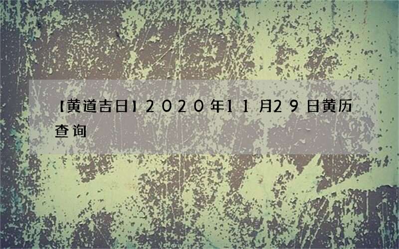 【黄道吉日】2020年11月29日黄历查询