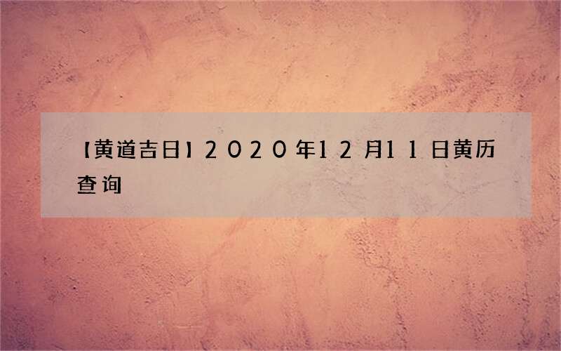 【黄道吉日】2020年12月11日黄历查询