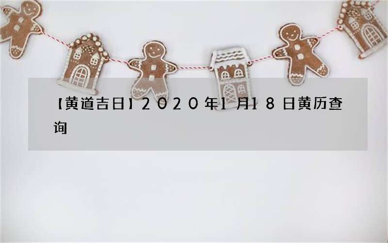 【黄道吉日】2020年1月18日黄历查询