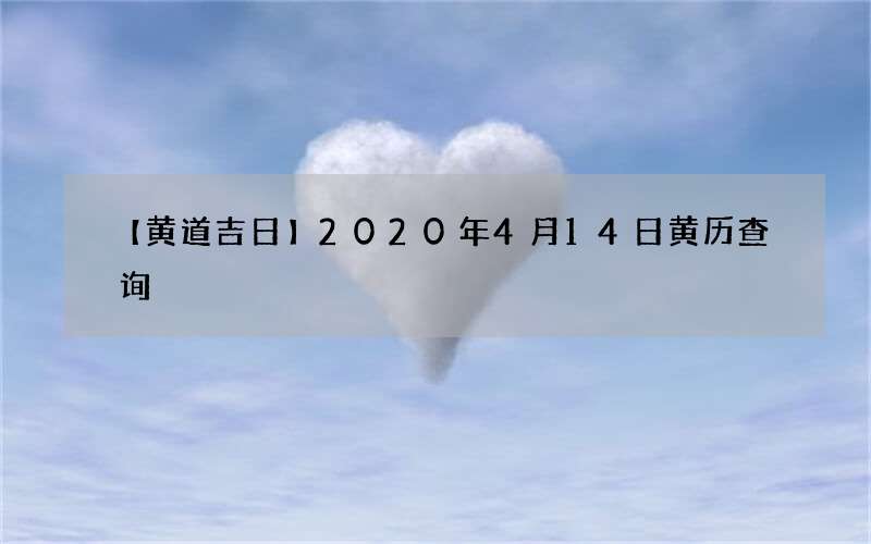 【黄道吉日】2020年4月14日黄历查询